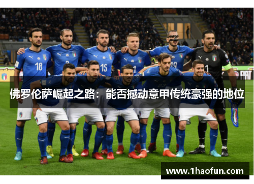 佛罗伦萨崛起之路：能否撼动意甲传统豪强的地位